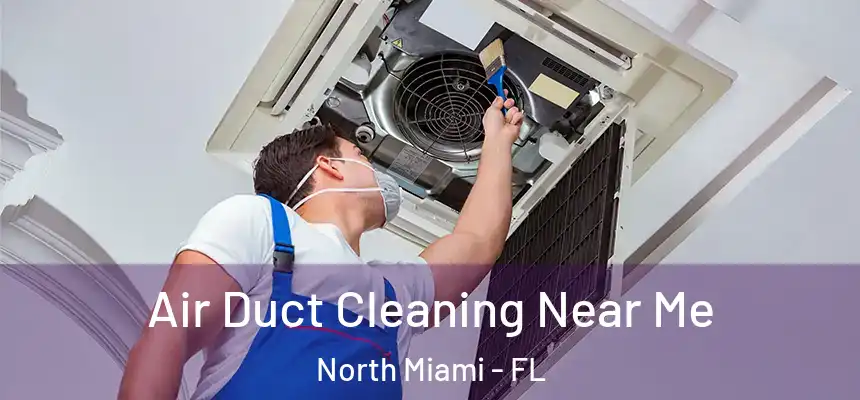  Air Duct Cleaning Near Me North Miami - FL