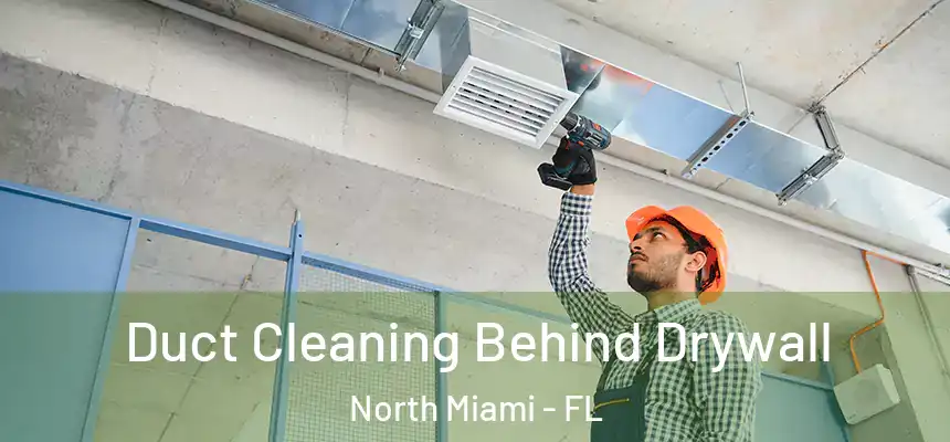 Duct Cleaning Behind Drywall North Miami - FL