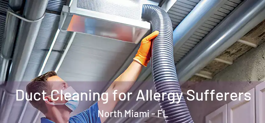  Duct Cleaning for Allergy Sufferers North Miami - FL