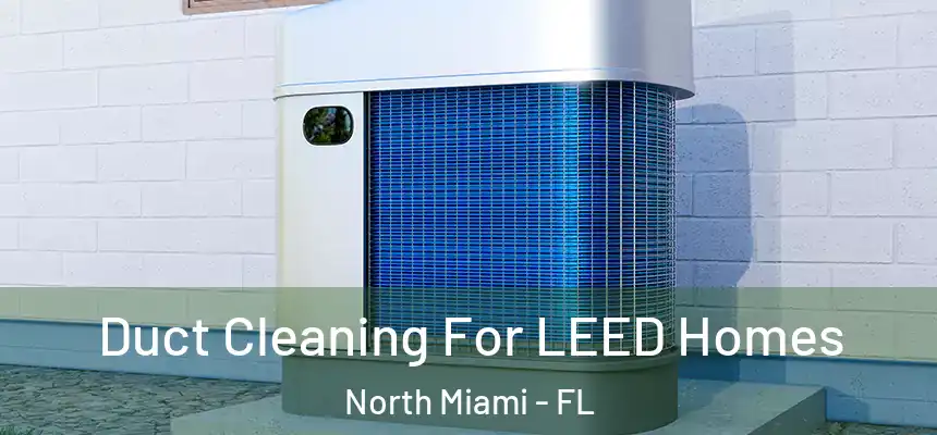  Duct Cleaning For LEED Homes North Miami - FL