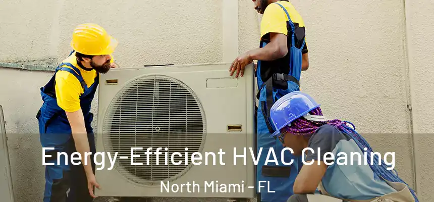Energy-Efficient HVAC Cleaning North Miami - FL