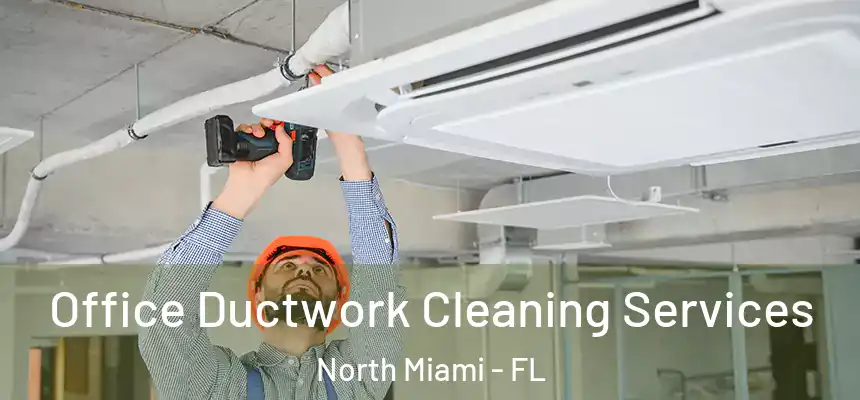Office Ductwork Cleaning Services North Miami - FL