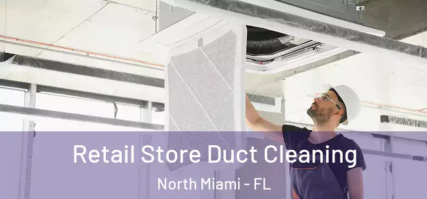  Retail Store Duct Cleaning North Miami - FL