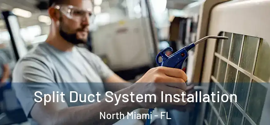  Split Duct System Installation North Miami - FL