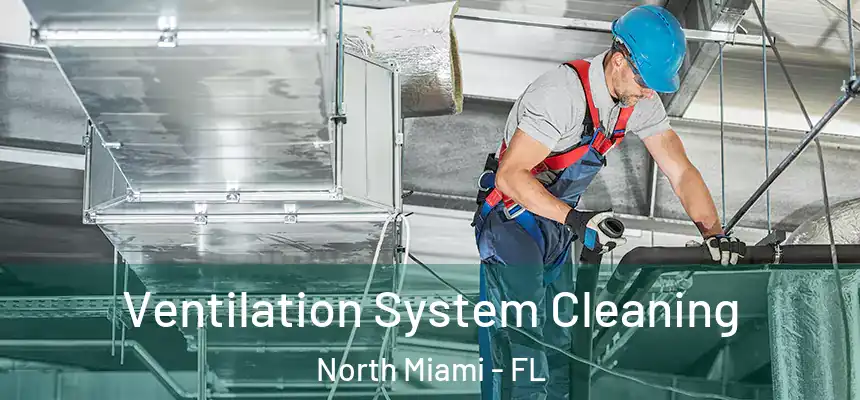  Ventilation System Cleaning North Miami - FL