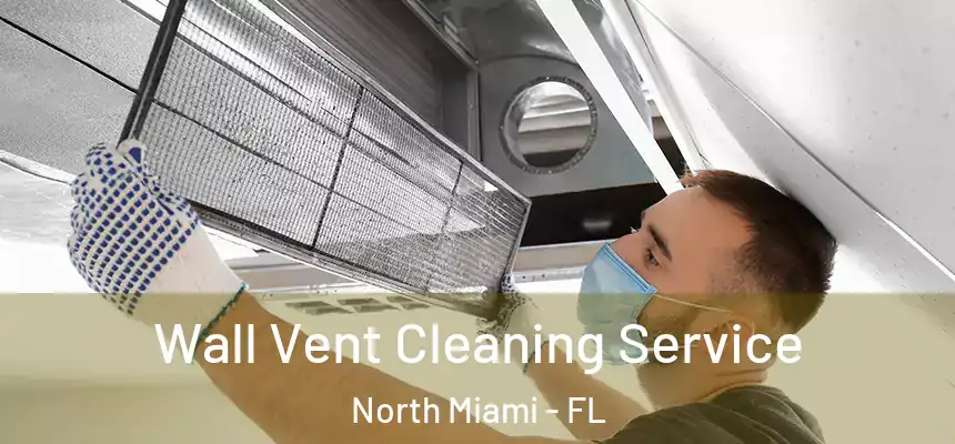 Wall Vent Cleaning Service North Miami - FL
