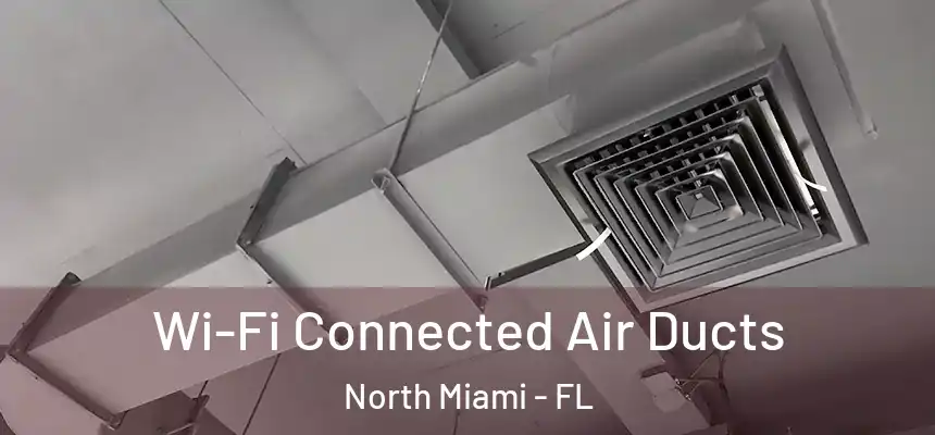  Wi-Fi Connected Air Ducts North Miami - FL